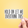 CJ's Sticker Shop - Hold On Let Me Overthink This Sticker Vinyl Decal: 3"