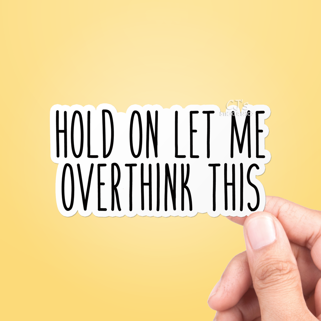 CJ's Sticker Shop - Hold On Let Me Overthink This Sticker Vinyl Decal: 3"