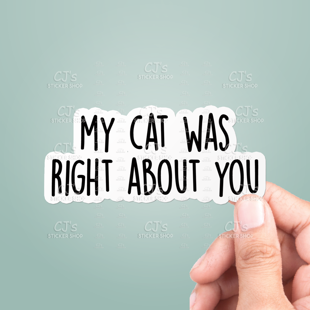 CJ's Sticker Shop - My Cat Was Right About You Sticker Vinyl Decal Funny: 3"