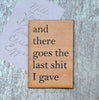 Driftless Studios - And There Goes The Last Shit I Gave Funny Wood Magnet