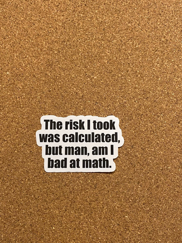 The risk I took was calculated, but man am I bad at math