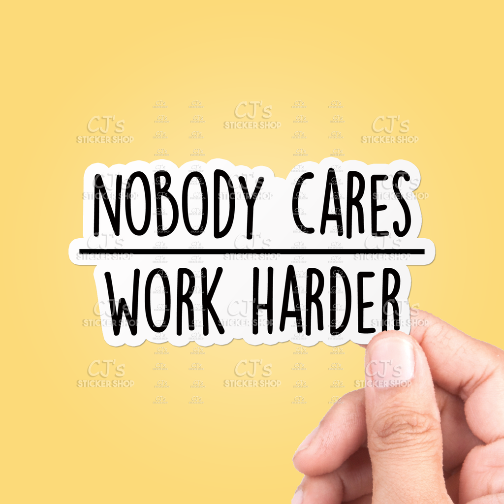 CJ's Sticker Shop - Nobody Cares Work Harder Sticker Vinyl Decal