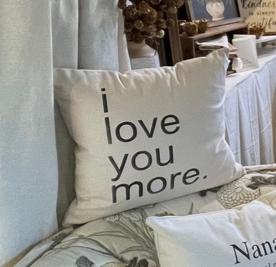 I Love You More 18" home decor, gift quote pillow