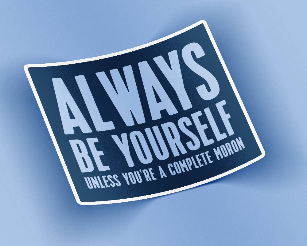 Quotable Life - Always Be Yourself Unless You're A Complete Moron Sticker