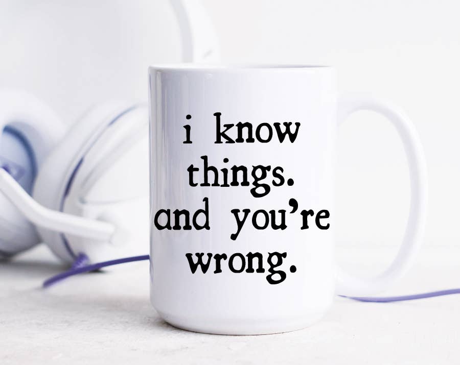Quotable Life - I Know Things And You're Wrong Mug