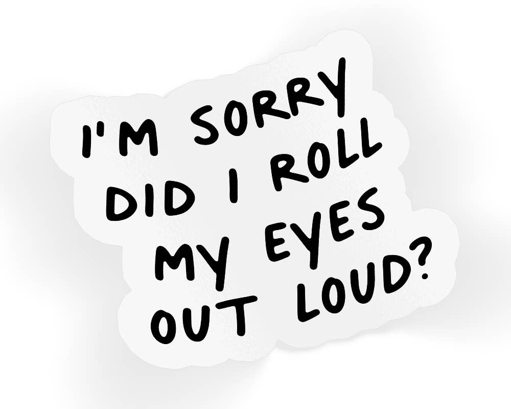 Quotable Life - I'm Sorry Did I Roll My Eyes Out Loud Sticker
