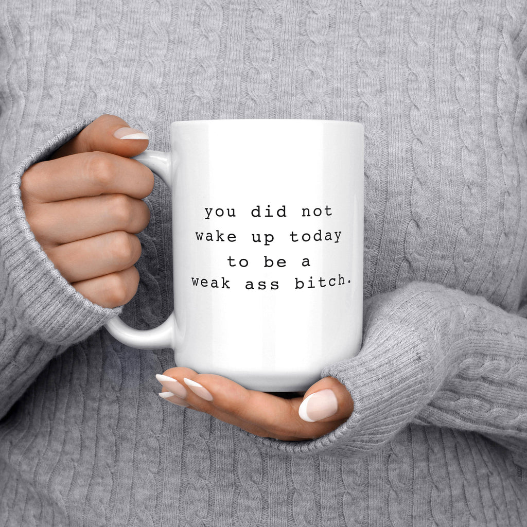 I Got Crafts - You Did Not Wake Up Today To Be A Weak Ass Bitch Funny Mug