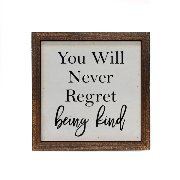Driftless Studios - 6x6 You Will Never Regret Being Kind Small Sign