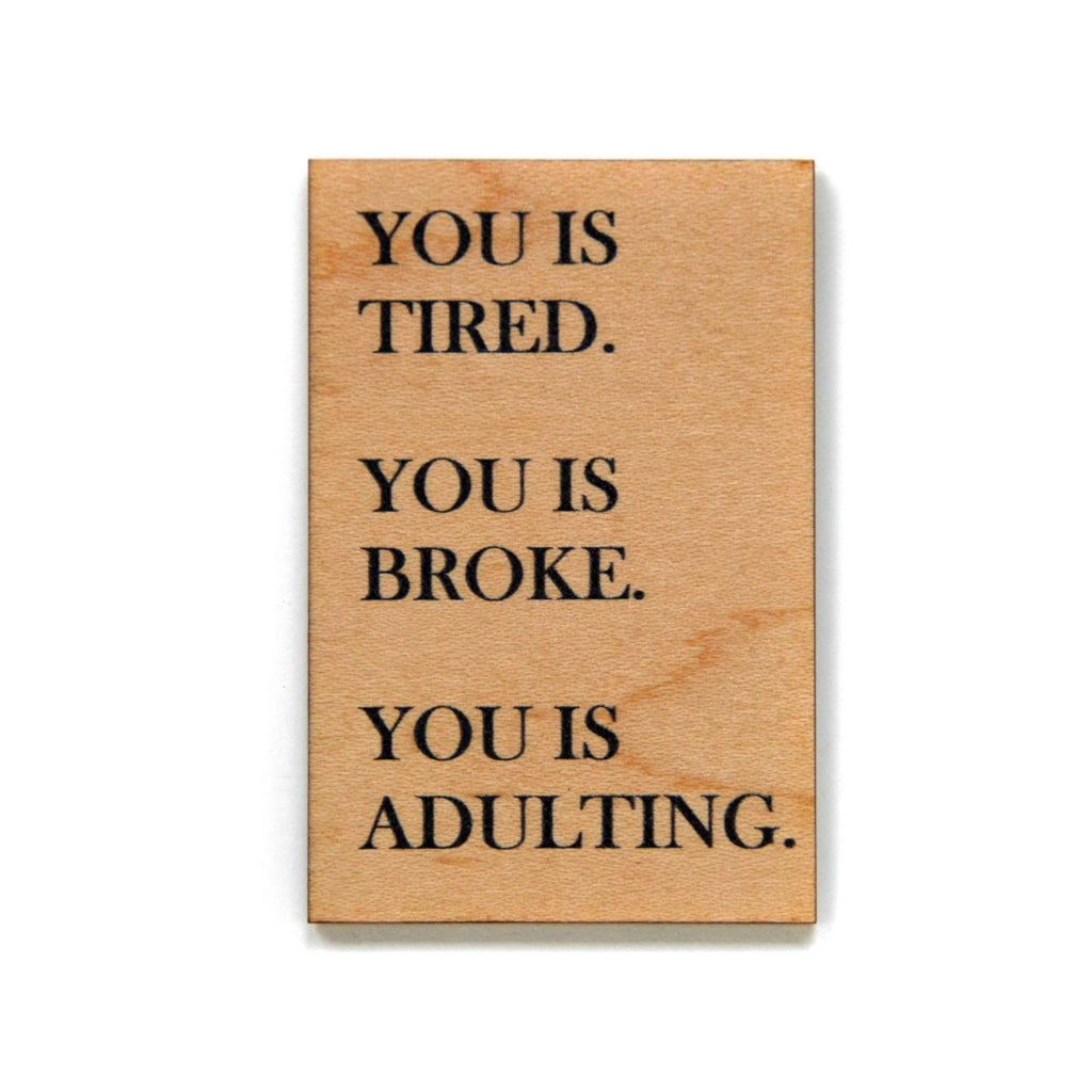 Driftless Studios - Funny Magnet - You Is Tired. You Is Broke. You Is Adulting
