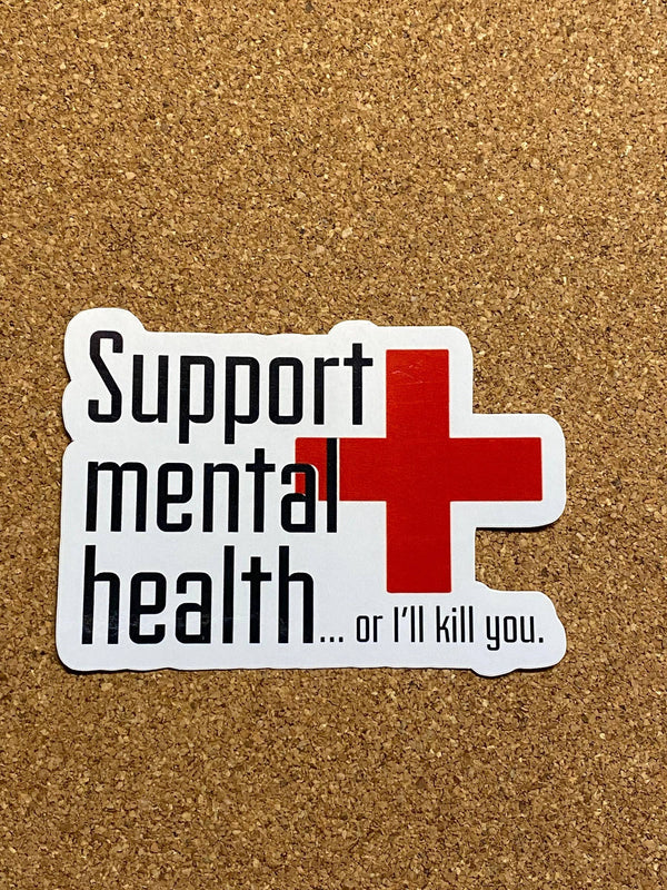 Support mental health or I'll kill you funny sticker
