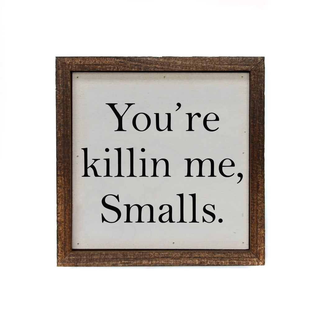 Driftless Studios - 6x6 You're Killin Me Smalls Funny Sign or Desk Sitter