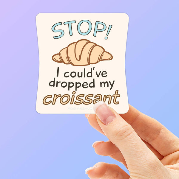 Stop! I Could Have Dropped My Croissant Funny Vine Sticker