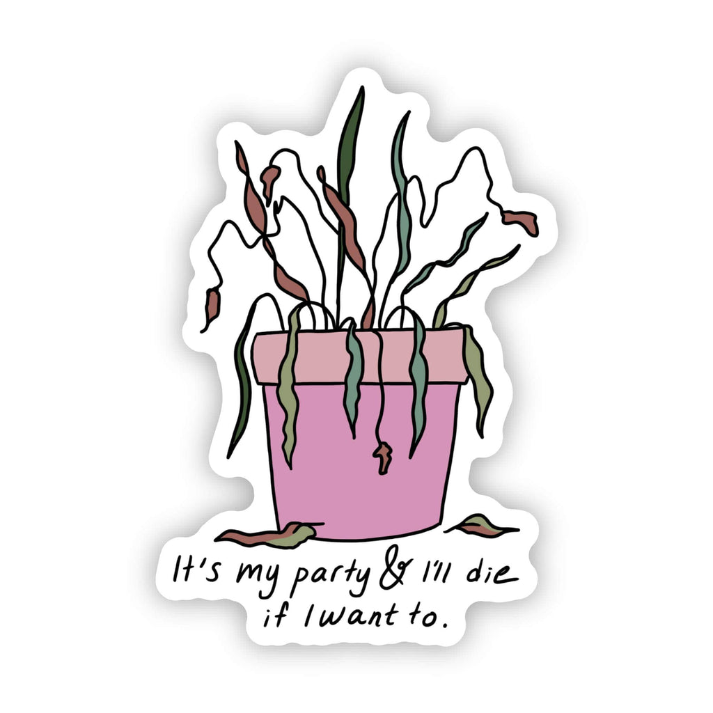Big Moods - "It's my party and I'll die if I want to" plant sticker