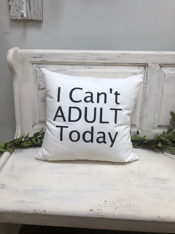 I can’t adult today 18" home decor, gift quote pillow