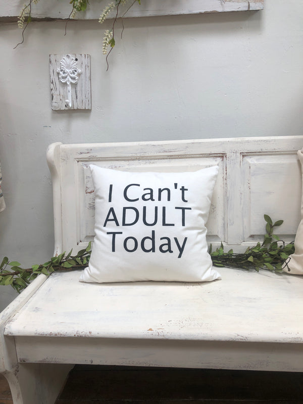 I can’t adult today 18" home decor, gift quote pillow