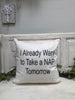 I already want to take a nap tomorrow 18" home decor, gift quote pillow